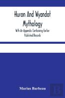 Huron And Wyandot Mythology, With An Appendix Containing Earlier Published Records