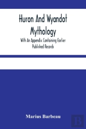 Huron And Wyandot Mythology, With An Appendix Containing Earlier Published Records