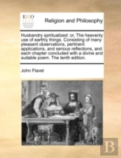 Husbandry Spiritualized: Or, The Heavenl