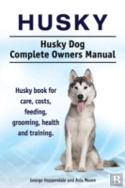 Bertrand.pt - Husky. Husky Dog Complete Owners Manual. Husky Book For Care, Costs, Feeding, Grooming, Health And Training.