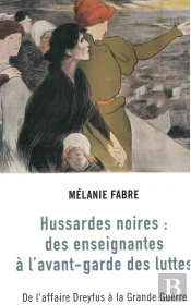 Hussardes Noires : Des Enseignantes À L'Avant-Garde Des Luttes. De L'Affaire Dreyfus À La Grande Guerre
