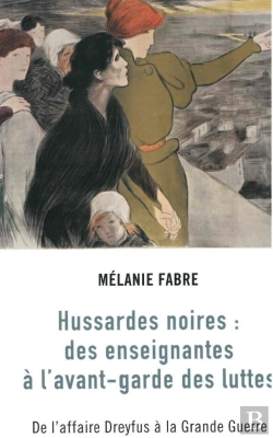 Bertrand.pt - Hussardes Noires : Des Enseignantes À L'Avant-Garde Des Luttes. De L'Affaire Dreyfus À La Grande Guerre