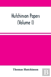 Hutchinson Papers (Volume I)