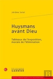 Huysmans Avant Dieu ; Tableaux De L'Exposition, Morale De L'Élimanation