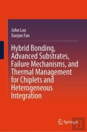 Hybrid Bonding, Advanced Substrates, Failure Mechanisms, And Thermal Management For Chiplets And Heterogeneous Integration