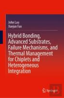 Hybrid Bonding, Advanced Substrates, Failure Mechanisms, And Thermal Management For Chiplets And Heterogeneous Integration