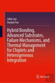 Hybrid Bonding, Advanced Substrates, Failure Mechanisms, And Thermal Management For Chiplets And Heterogeneous Integration