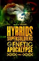 Hybrids, Super Soldiers & The Coming Genetic Apocalypse Vol.1