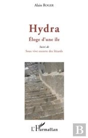 Hydra ; Éloge D'Une Ile ; Sous Vive Escorte Des Lézards