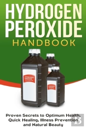 Hydrogen Peroxide Handbook: Proven Secre