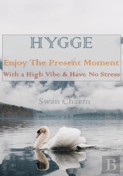 Hygge - Enjoy The Present Moment With A High Vibe And Have No Stress