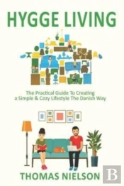 Hygge Living: The Practical Guide To Cre