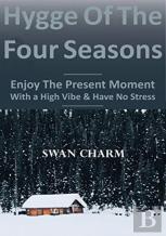 Hygge Of The Four Seasons - Enjoy The Present Moment With A High Vibe And Have No Stress