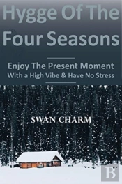 Hygge Of The Four Seasons - Enjoy The Present Moment With A High Vibe And Have No Stress