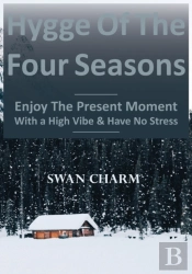 Hygge Of The Four Seasons - Enjoy The Present Moment With A High Vibe And Have No Stress