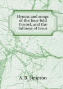 Hymns And Songs Of The Four-Fold Gospel, And The Fullness Of Jesus