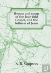 Hymns And Songs Of The Four-Fold Gospel, And The Fullness Of Jesus