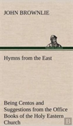 Bertrand.pt - Hymns From The East Being Centos And Suggestions From The Office Books Of The Holy Eastern Church