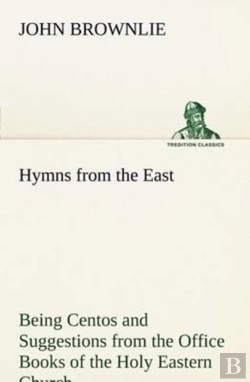 Bertrand.pt - Hymns From The East Being Centos And Suggestions From The Office Books Of The Holy Eastern Church