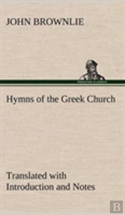 Bertrand.pt - Hymns Of The Greek Church Translated With Introduction And Notes