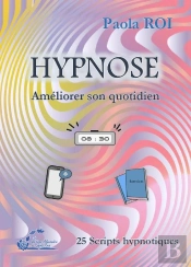 Hypnose, Améliorer Son Quotidien : 25 Scripts Hypnotiques