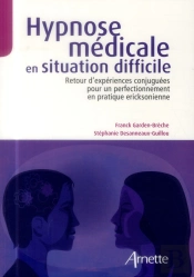 Hypnose Médicale En Situation Difficile ; Retour D'Expériences Conjuguées Pour Un Perfectionnement En Pratique Eriksonienne