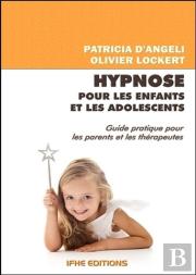 Hypnose Pour Les Enfants Et Les Adolescents ; Guide Pratique Pour Les Parents Et Les Thérapeutes
