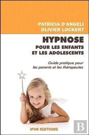 Hypnose Pour Les Enfants Et Les Adolescents ; Guide Pratique Pour Les Parents Et Les Thérapeutes