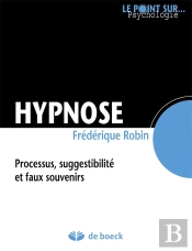 Hypnose ; Processus, Suggestibilité Et Faux Souvenirs