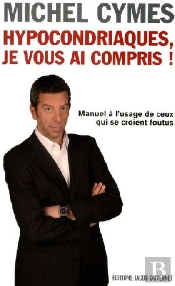 Hypocondriaques, Je Vous Ai Compris ; Manuel À L'Usage De Ceux Qui Se Croient Foutus
