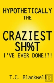 Hypothetically The Craziest Sh T I'Ve Ev