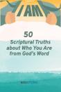 I Am! 50 Scriptural Truths About Who You Are From God'S Word