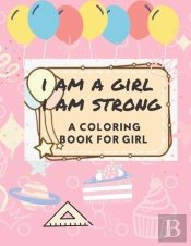 I Am A Girl I Am Strong A Coloring Book For Girl