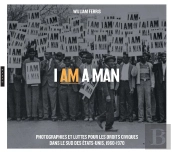 I Am A Man ; Photographies Et Luttes  Pour Les Droits Civiques  Dans Le Sud Des Etats-Unis, 1960-1970