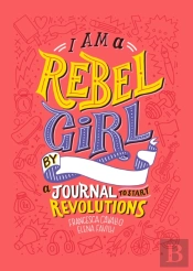 I Am A Rebel Girl: A Journal To Start Revolutions