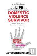 I Am A Survivor Story Of My Life As A Trafficked, Rape, Abused, Domestic Violence Survivor
