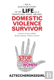 I Am A Survivor Story Of My Life As A Trafficked, Rape, Abused, Domestic Violence Survivor