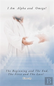 I Am  Alpha And  Omega! The Beginning And The End, The First And The Last!