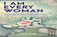 I Am Every Woman Trials, Tribulations, Triumphs And Discoveries