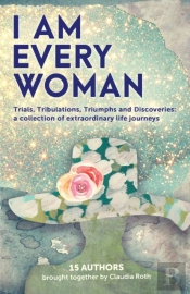I Am Every Woman Trials, Tribulations, Triumphs And Discoveries