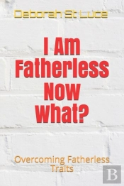 I Am Fatherless Now What?