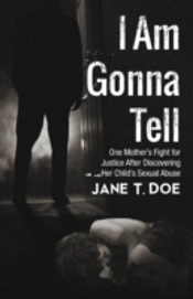 I Am Gonna Tell: One Mother'S Fight For Justice After Discovering Her Child'S Sexual Abuse