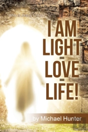 I Am Light-Love-Life!:  Who Is Jesus Chr