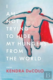I Am Not Trying To Hide My Hungers From The World