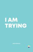 I Am Trying