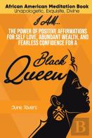 I Am...The Power Of Positive Affirmations For Self-Love, Abundant Wealth, And Fearless Confidence For A Black Queen