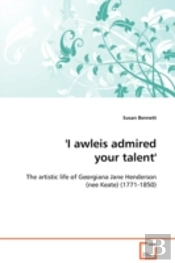 'I Awleis Admired Your Talent' - The Artistic Life Of Georgiana Jane Henderson (Nee Keate) (1771-1850)