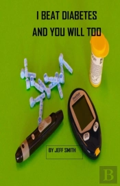 I Beat Diabetes And You Will Too
