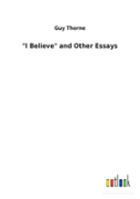 ''I Believe'' And Other Essays
