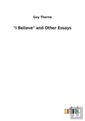 'I Believe' And Other Essays